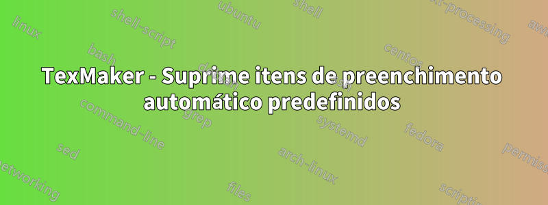 TexMaker - Suprime itens de preenchimento automático predefinidos