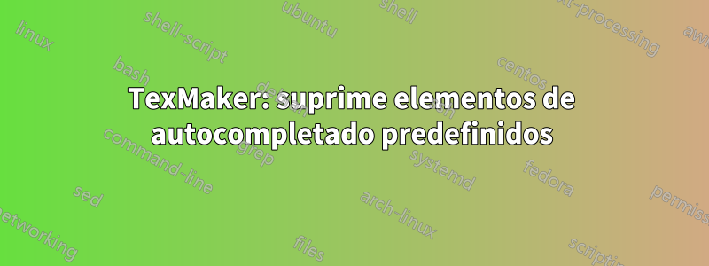 TexMaker: suprime elementos de autocompletado predefinidos