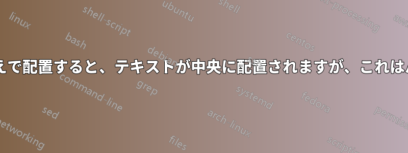 テキストを右揃えで配置すると、テキストが中央に配置されますが、これはバグでしょうか?