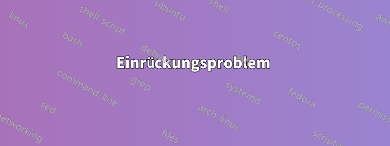 Einrückungsproblem