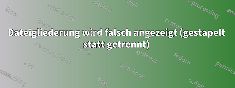 Dateigliederung wird falsch angezeigt (gestapelt statt getrennt)