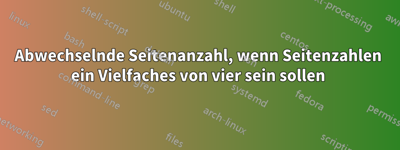 Abwechselnde Seitenanzahl, wenn Seitenzahlen ein Vielfaches von vier sein sollen