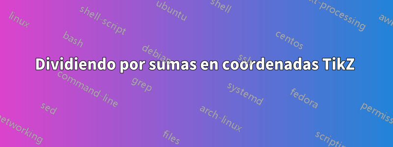 Dividiendo por sumas en coordenadas TikZ