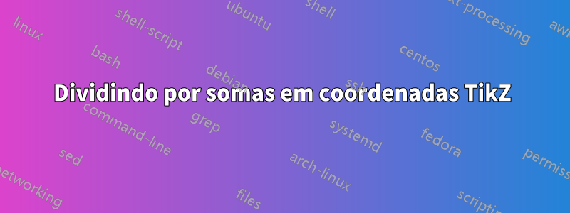 Dividindo por somas em coordenadas TikZ