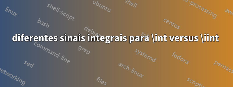 diferentes sinais integrais para \int versus \iint