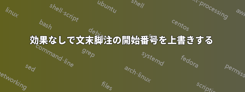 効果なしで文末脚注の開始番号を上書きする