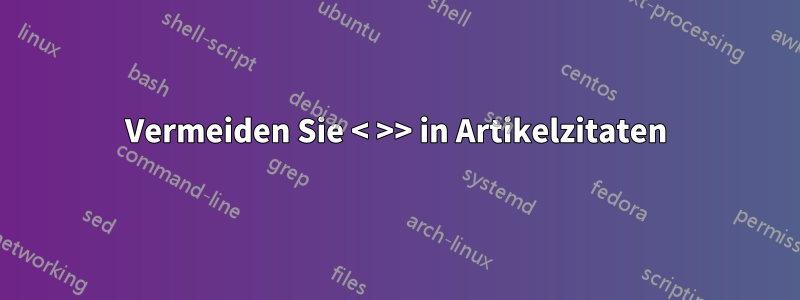 Vermeiden Sie < >> in Artikelzitaten