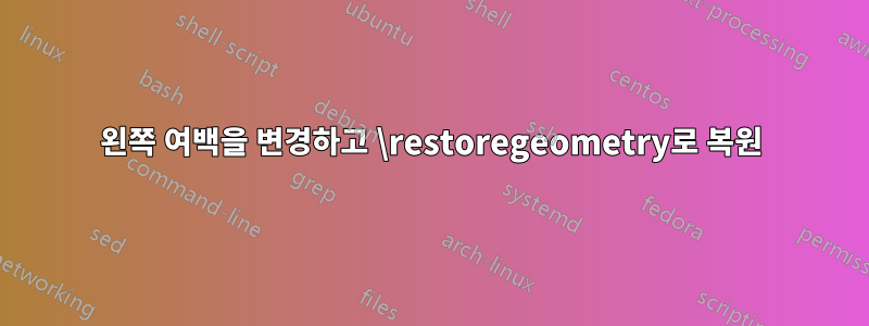 왼쪽 여백을 변경하고 \restoregeometry로 복원