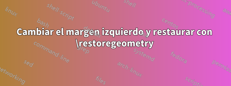 Cambiar el margen izquierdo y restaurar con \restoregeometry