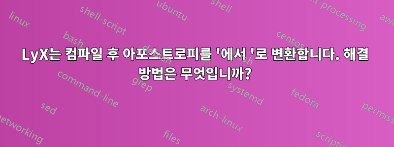 LyX는 컴파일 후 아포스트로피를 '에서 '로 변환합니다. 해결 방법은 무엇입니까?