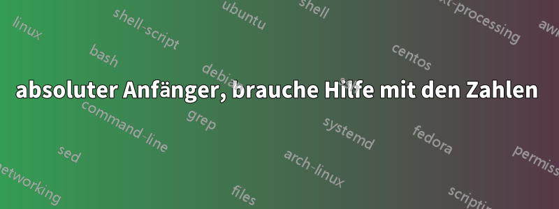 absoluter Anfänger, brauche Hilfe mit den Zahlen