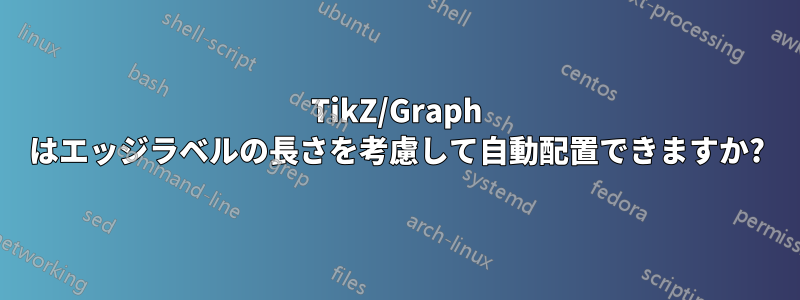 TikZ/Graph はエッジラベルの長さを考慮して自動配置できますか?