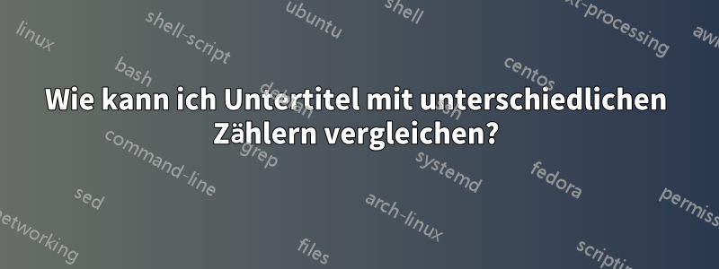 Wie kann ich Untertitel mit unterschiedlichen Zählern vergleichen?