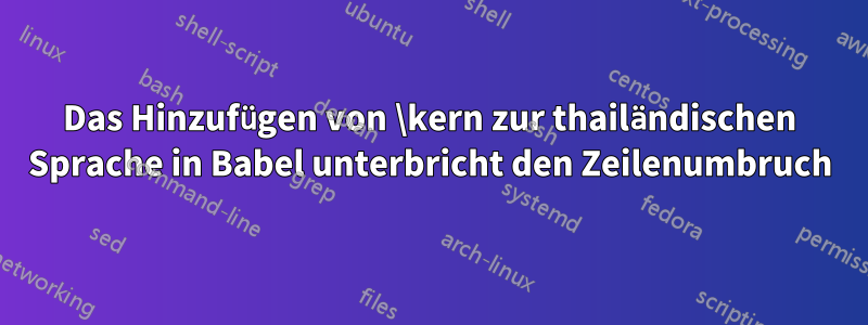 Das Hinzufügen von \kern zur thailändischen Sprache in Babel unterbricht den Zeilenumbruch