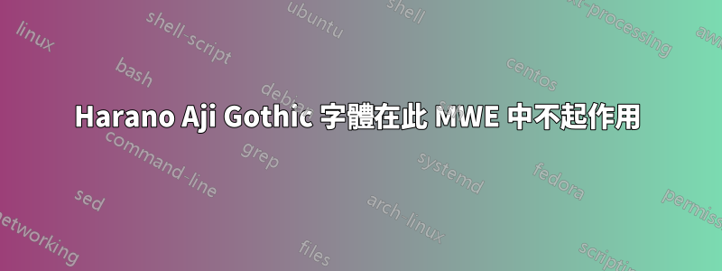 Harano Aji Gothic 字體在此 MWE 中不起作用