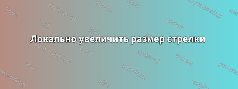 Локально увеличить размер стрелки