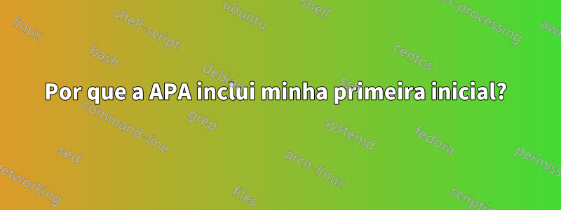 Por que a APA inclui minha primeira inicial? 