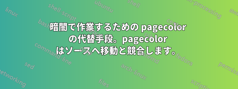 暗闇で作業するための pagecolor の代替手段。pagecolor はソースへ移動と競合します。