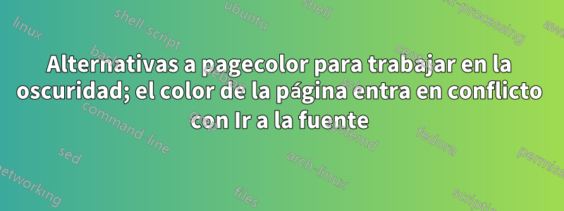 Alternativas a pagecolor para trabajar en la oscuridad; el color de la página entra en conflicto con Ir a la fuente