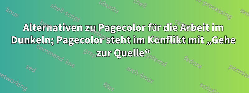 Alternativen zu Pagecolor für die Arbeit im Dunkeln; Pagecolor steht im Konflikt mit „Gehe zur Quelle“