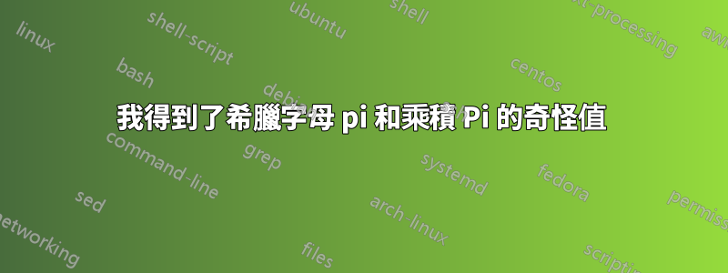 我得到了希臘字母 pi 和乘積 Pi 的奇怪值