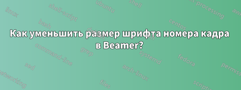 Как уменьшить размер шрифта номера кадра в Beamer?