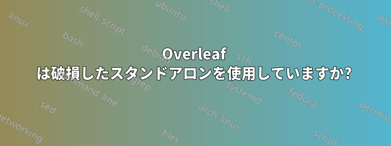 Overleaf は破損したスタンドアロンを使用していますか?