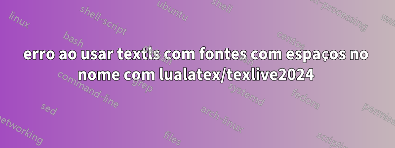 erro ao usar textls com fontes com espaços no nome com lualatex/texlive2024