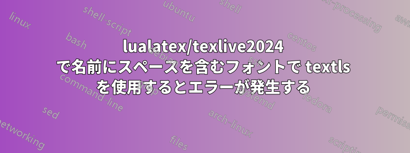 lualatex/texlive2024 で名前にスペースを含むフォントで textls を使用するとエラーが発生する