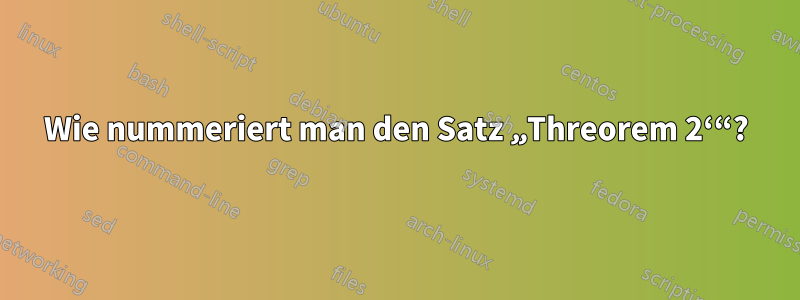 Wie nummeriert man den Satz „Threorem 2‘“?