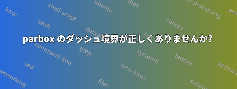 parbox のダッシュ境界が正しくありませんか?