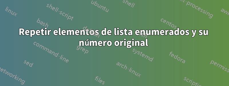 Repetir elementos de lista enumerados y su número original