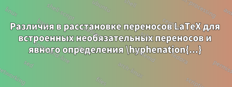 Различия в расстановке переносов LaTeX для встроенных необязательных переносов и явного определения \hyphenation{...}