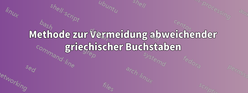 Methode zur Vermeidung abweichender griechischer Buchstaben