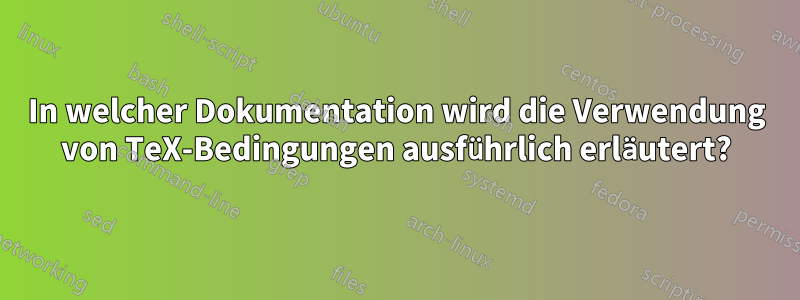 In welcher Dokumentation wird die Verwendung von TeX-Bedingungen ausführlich erläutert?