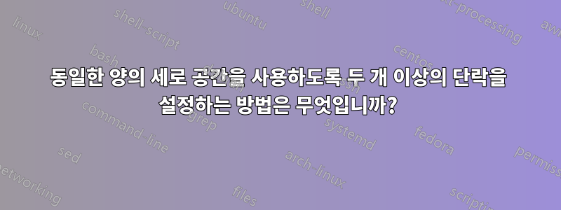 동일한 양의 세로 공간을 사용하도록 두 개 이상의 단락을 설정하는 방법은 무엇입니까?