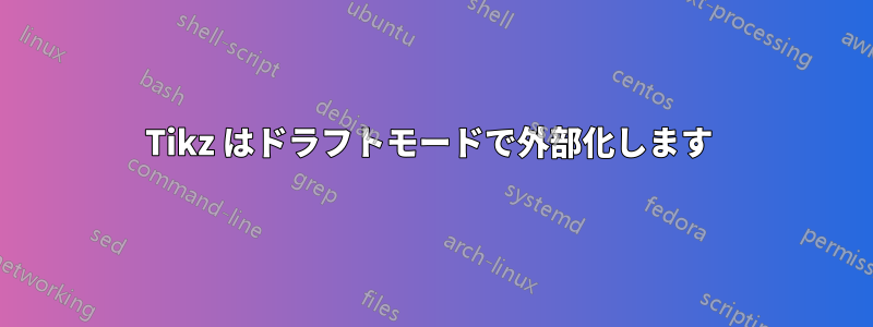 Tikz はドラフトモードで外部化します 