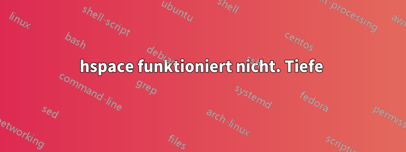 hspace funktioniert nicht. Tiefe