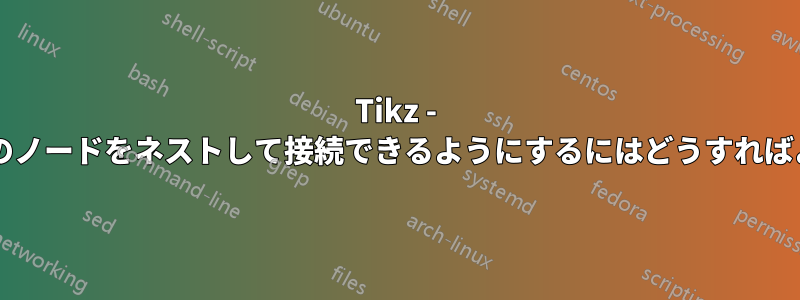 Tikz - マトリックス内のノードをネストして接続できるようにするにはどうすればよいでしょうか?