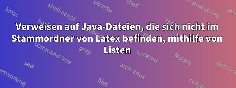 Verweisen auf Java-Dateien, die sich nicht im Stammordner von Latex befinden, mithilfe von Listen