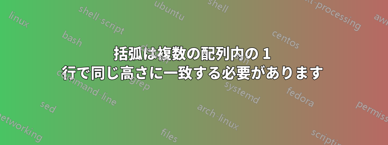 括弧は複数の配列内の 1 行で同じ高さに一致する必要があります