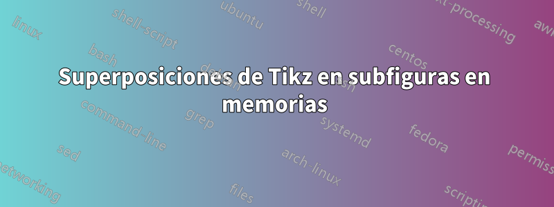 Superposiciones de Tikz en subfiguras en memorias