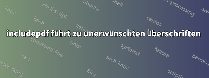 includepdf führt zu unerwünschten Überschriften