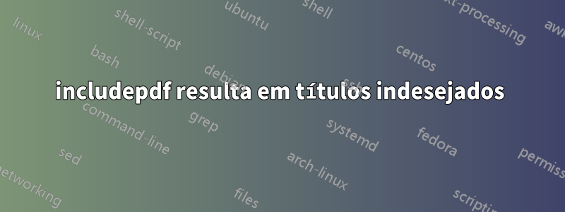 includepdf resulta em títulos indesejados