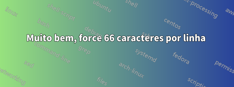 Muito bem, force 66 caracteres por linha