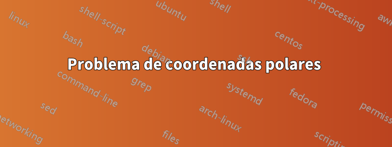 Problema de coordenadas polares