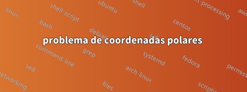 problema de coordenadas polares