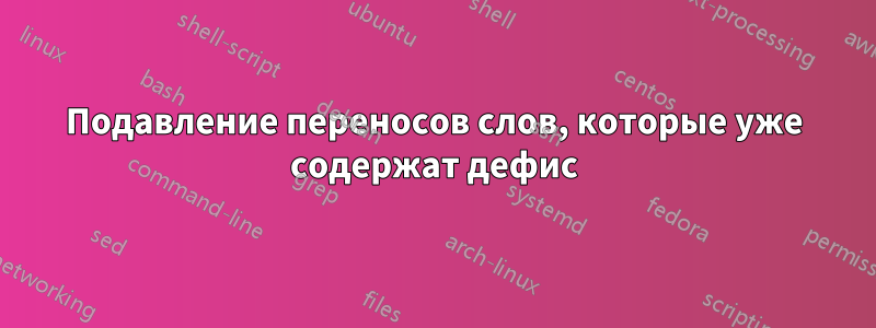 Подавление переносов слов, которые уже содержат дефис