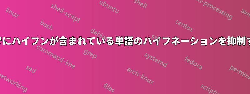 すでにハイフンが含まれている単語のハイフネーションを抑制する