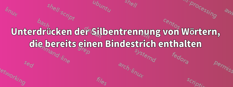 Unterdrücken der Silbentrennung von Wörtern, die bereits einen Bindestrich enthalten